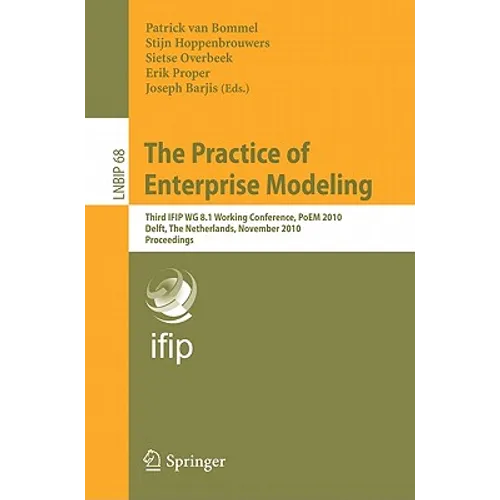 The Practice of Enterprise Modeling: Third IFIP WG 8.1 Working Conference, PoEM 2010, Delft, the Netherlands, Novermber 9-10, 2010, Proceedings - Paperback