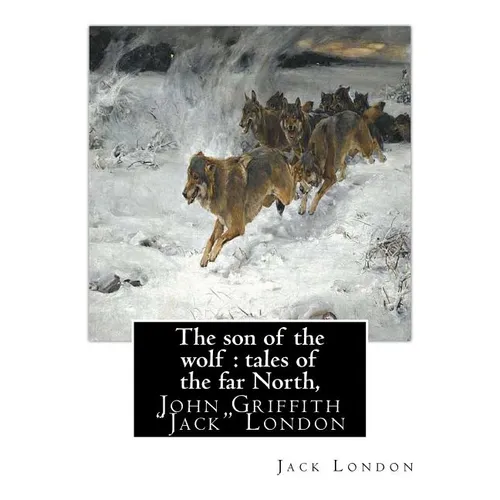 The son of the wolf: tales of the far North, By Jack London: John Griffith 
