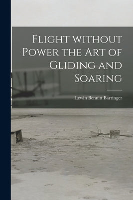 Flight Without Power the Art of Gliding and Soaring - Paperback