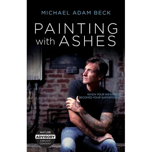 Painting With Ashes: When Your Weakness Becomes Your Superpower - Paperback