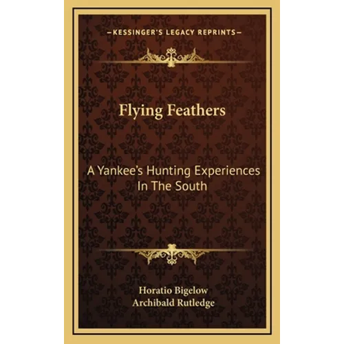 Flying Feathers: A Yankee's Hunting Experiences In The South - Hardcover