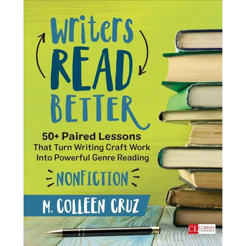 Writers Read Better: Nonfiction: 50+ Paired Lessons That Turn Writing Craft Work Into Powerful Genre Reading - Paperback