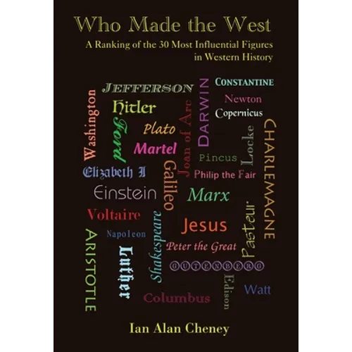 Who Made the West: A Ranking of the 30 Most Influential Figures in Western History - Hardcover