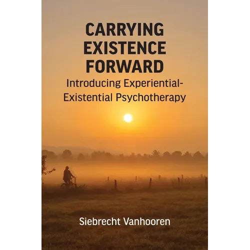 Carrying Existence Forward: Introducing Experiential-Existential Psychotherapy - Paperback