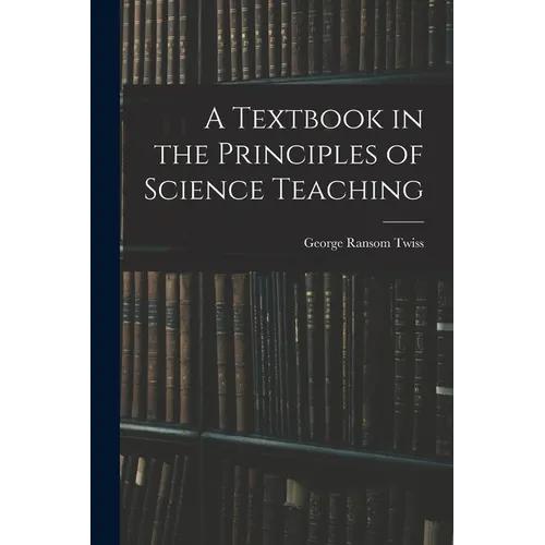 A Textbook in the Principles of Science Teaching - Paperback