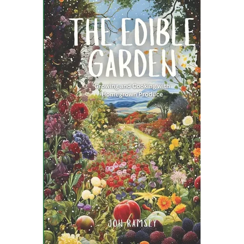 The Edible Garden: Growing and Cooking with Homegrown Produce - Paperback
