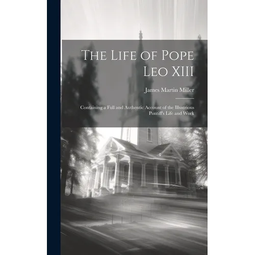 The Life of Pope Leo XIII: Containing a Full and Authentic Account of the Illustrious Pontiff's Life and Work - Hardcover