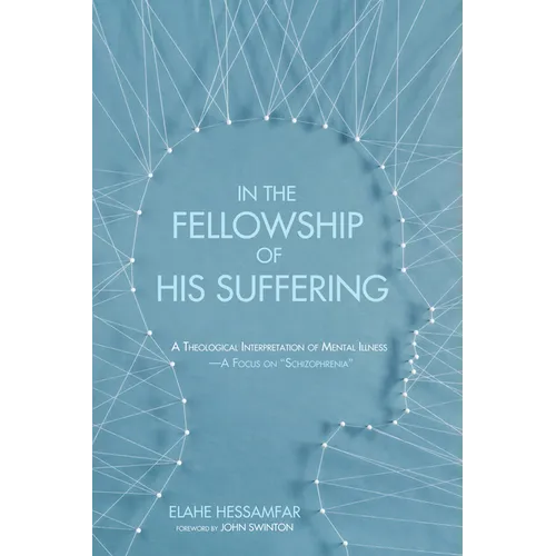 In the Fellowship of His Suffering: A Theological Interpretation of Mental Illness--A Focus on 