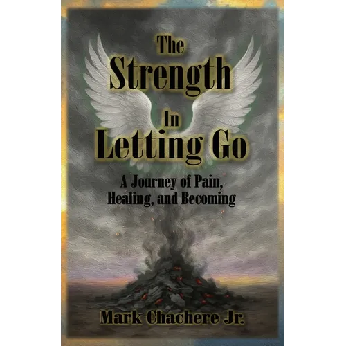 The Strength In Letting Go: A Journey of Pain, Healing, and Becoming - Paperback