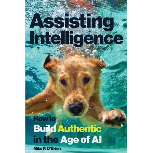 Assisting Intelligence: How to Build Authentic in the Age of AI - Paperback
