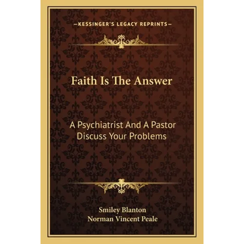 Faith Is The Answer: A Psychiatrist And A Pastor Discuss Your Problems - Paperback