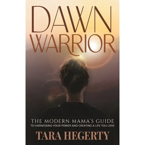 Dawn Warrior: The modern mama's guide to harnessing your power and creating a life you love - Paperback
