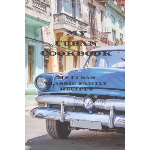 My Cuban Cookbook: My Cuban Family Classic Recipes easy to create your own Cuban family cookbook with your own recipes, a 6