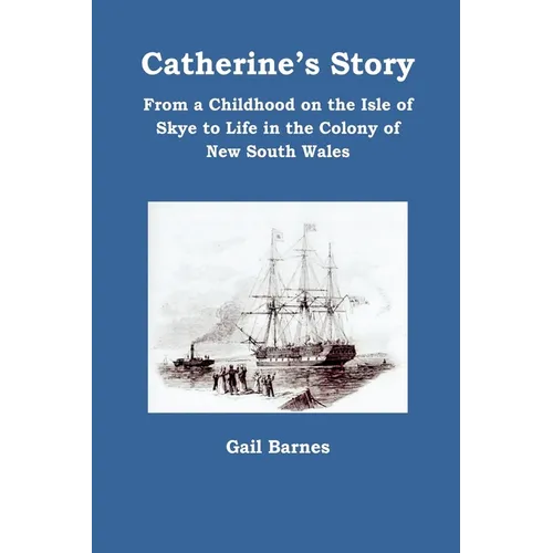 Catherine's Story: From a Childhood on the Isle of Skye to Life in the Colony of New South Wales - Paperback