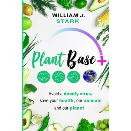 Plant Base +, Avoid a deadly virus, save your health, our animals, and our planet - Paperback