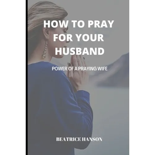 How to Pray for Your Husband: Power of a Praying Wife. - Paperback