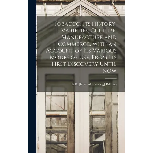 Tobacco. Its History, Varieties, Culture, Manufacture and Commerce, With an Account of its Various Modes of use, From its First Discovery Until Now - Hardcover