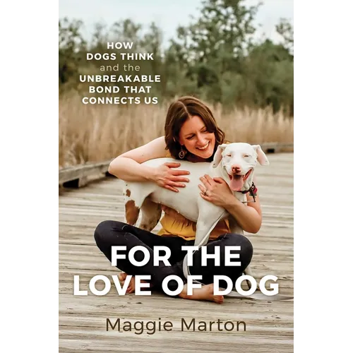 For the Love of Dog: How Dogs Think and the Unbreakable Bond That Connects Us