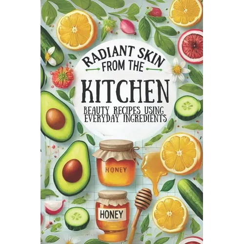 Radiant Skin from the Kitchen: Beauty Recipes Using Everyday Ingredients: Micro Book - B6 - Paperback