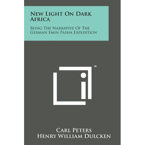 New Light on Dark Africa: Being the Narrative of the German Emin Pasha Expedition - Paperback