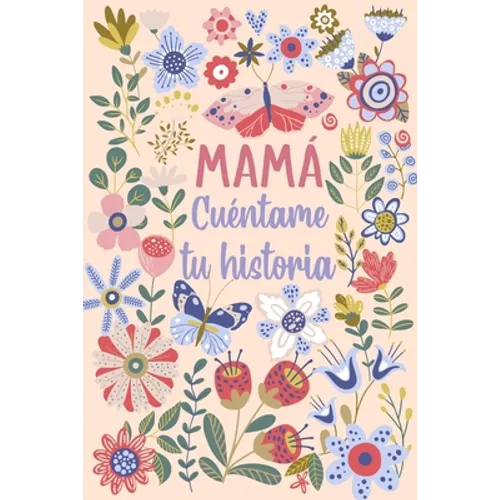 Mamá Cuéntame tu historia: Un libro personalizado sobre la vida de tu Madre - Paperback