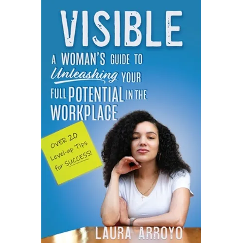 Visible: A Woman's Guide to Unleashing Your Full Potential in the Workforce - Paperback