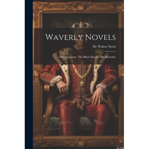 Waverly Novels: The Antiquary. The Black Dwarf. Old Mortality - Paperback