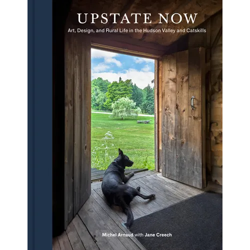 Upstate Now: Art, Design, and Rural Life in the Hudson Valley and Catskills