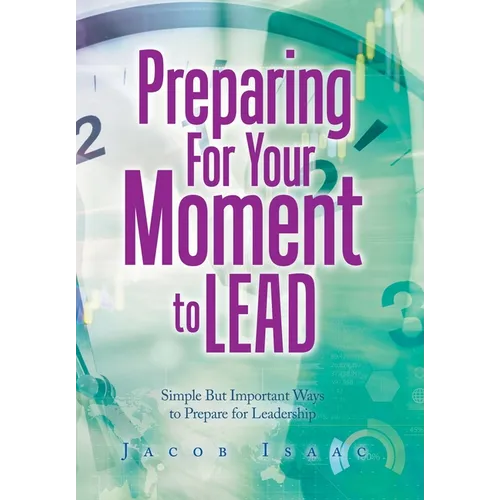 Preparing for Your Moment to Lead: Simple but Important Ways to Prepare for Leadership - Hardcover