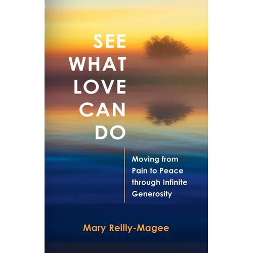 See What Love Can Do: Moving from Pain to Peace through Infinite Generosity - Paperback