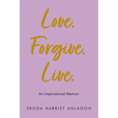 Love. Forgive. Live.: An Inspirational Memoir - Paperback
