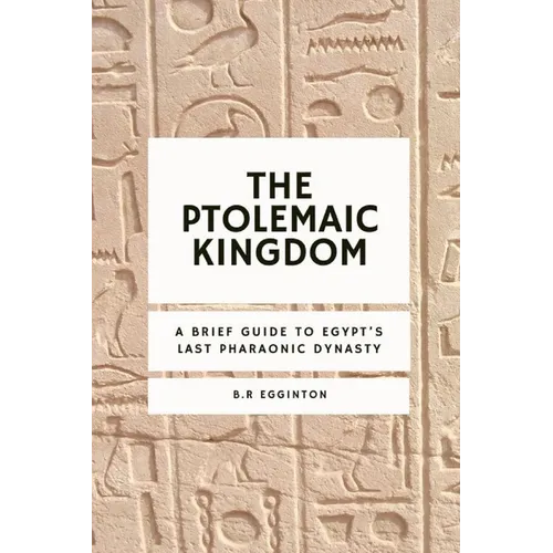 The Ptolemaic Kingdom: A Brief Guide to Egypt's Last Pharaonic Dynasty - Paperback