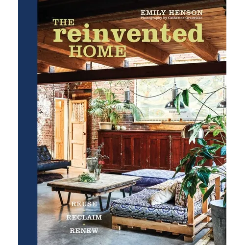 The Reinvented Home: Reuse, Reclaim, Renew - Hardcover