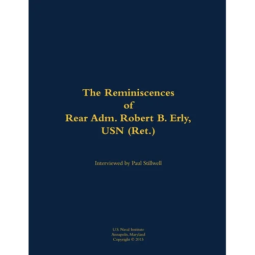The Reminiscences of Rear Adm. Robert B. Erly, USN (Ret.): 1914-2014 - Paperback
