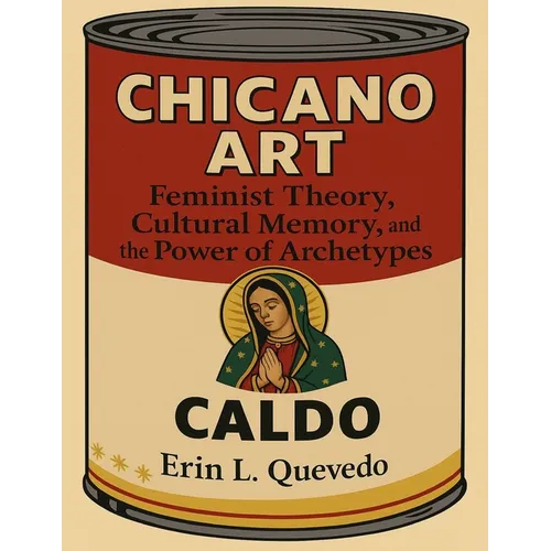 Chicano Art Caldo: Feminist Theory, Cultural Memory, and the Power of Archetypes - Paperback