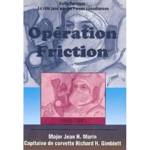 Opération Friction 1990-1991: Golfe Persique: Le Rôle Joué Par Les Forces Canadiennes - Paperback