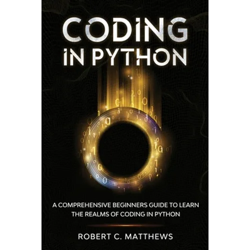 Coding in Python: A Comprehensive Beginners Guide to Learn the Realms of Coding in Python - Paperback