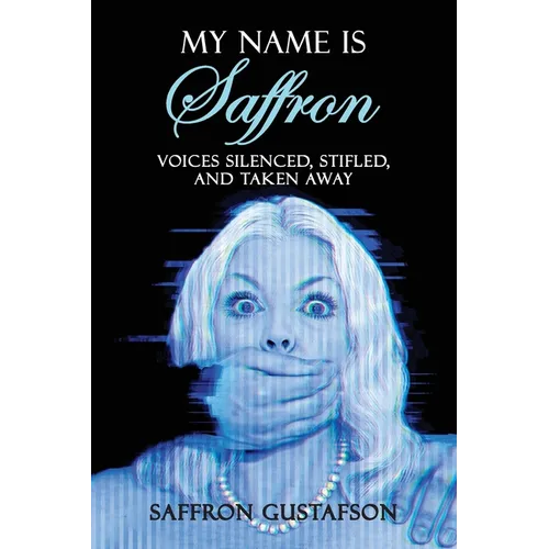 My Name is Saffron: Voices Silenced, Stifled, and Taken Away - Paperback