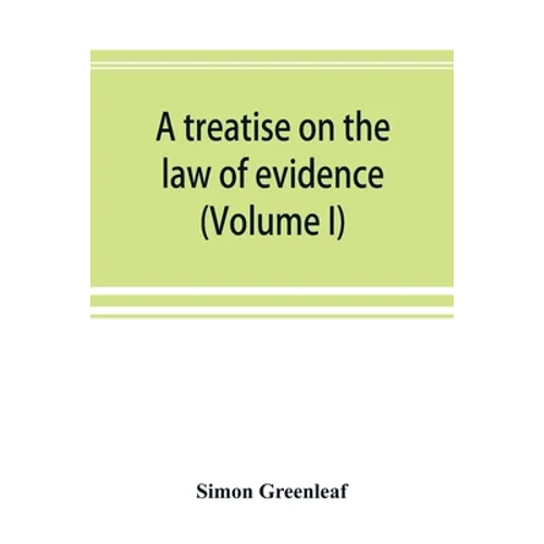 A treatise on the law of evidence (Volume I) - Paperback
