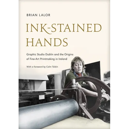 Ink-Stained Hands: Graphic Studio Dublin and the Origins of Fine Art Printmaking in Ireland - Hardcover