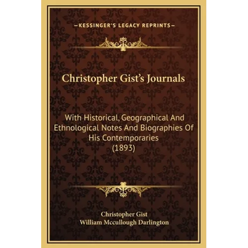 Christopher Gist's Journals: With Historical, Geographical And Ethnological Notes And Biographies Of His Contemporaries (1893) - Hardcover