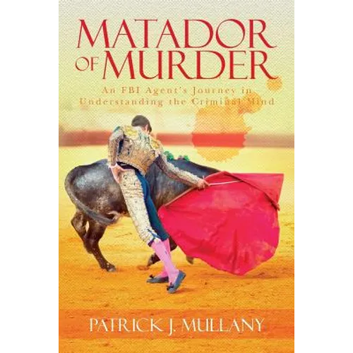 Matador of Murder: An FBI Agent's Journey in Understanding the Criminal Mind - Paperback