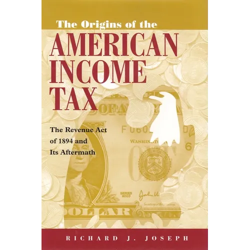 The Origins of the American Income Tax: The Revenue Act of 1894 and Its Aftermath