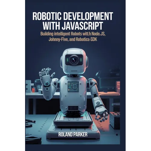 Robotic Development with JavaScript: Building Intelligent Robots with Node.js, Johnny-Five, and Robotics-SDK - Paperback