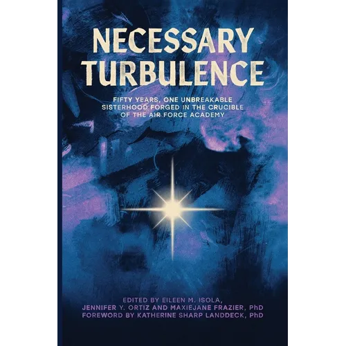 Necessary Turbulence: Fifty Years, One Unbreakable Sisterhood Forged in the Crucible of the Air Force Academy - Paperback