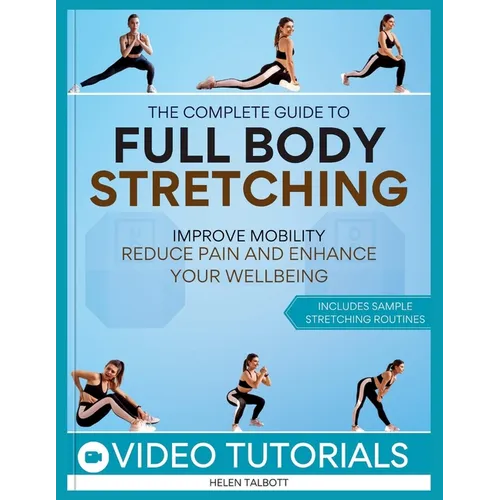 The Complete Guide to Full-Body Stretching: Improve Mobility, Reduce Pain, and Enhance Your Wellbeing - Paperback