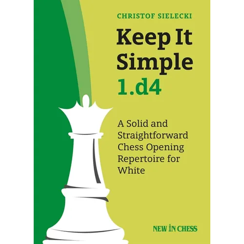Keep It Simple 1.D4: A Solid and Straightforward Chess Opening Repertoire for White
