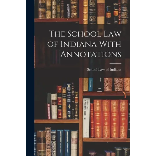 The School Law of Indiana With Annotations - Paperback