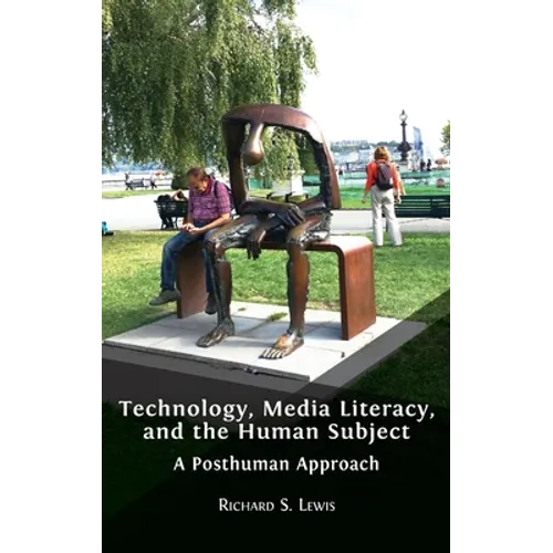 Technology, Media Literacy, and the Human Subject: A Posthuman Approach - Hardcover