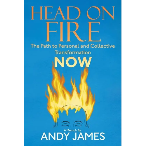 Head on Fire: The Path to Personal and Collective Transformation NOW